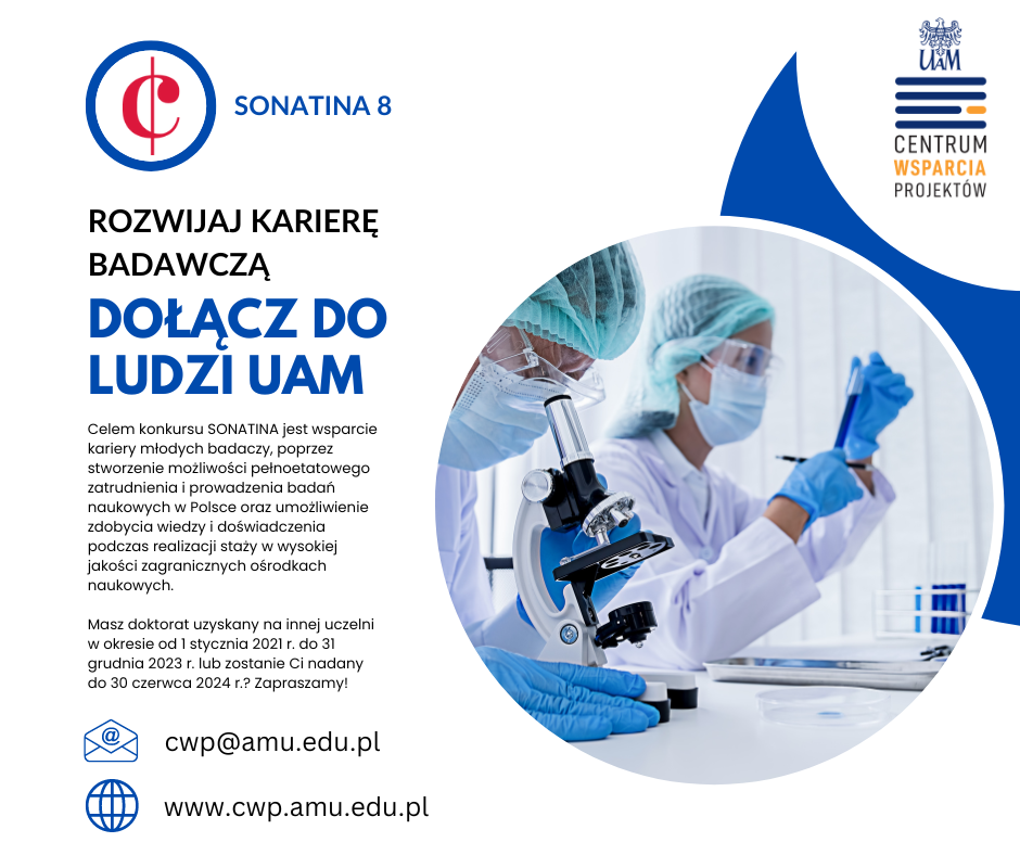 logo konkursu SONATINA 8 i Centrum Wsparcia Projektów zdjęcie naukowców w laboratorium Rozwijaj Karierę Badawczą Dołącz do ludzi UAM Celem konkursu Sonatina jest wsparcie kariery młodych badaczy poprzez stworzenie możliwości pełnoetatowego zatrudnienia i prowadzenia badań naukowych w Polsce oraz umożliwienie zdobycia wiedzy i doświadczenia podzas realizaji staży w wysokiej jakości zagranicznych ośrodkach naukowych. Masz dokotrat uzyskany na innej uczelni w okresie od 01.01.2021 do 31.12.2023 lub zostanie ci nadany do 30.06.2024? Zapraszamy! Ikonka emaila i adres cwp@amu.edu.pl ikonka strony i adres www.cwp.amu.edu.pl