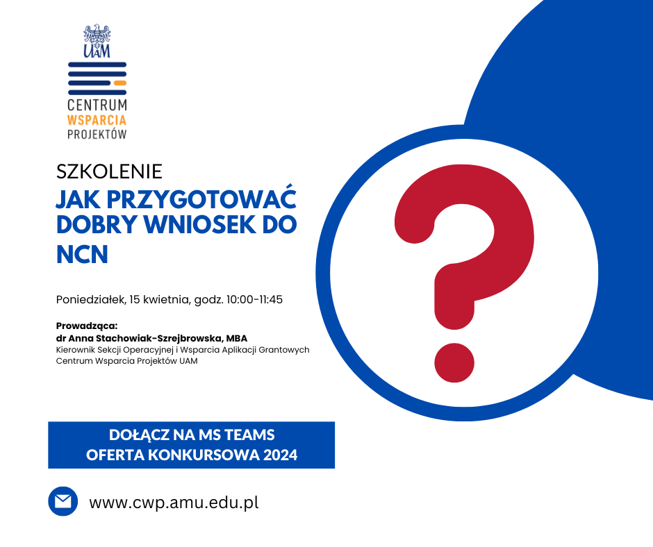 Na górze grafiki znajduje się logotyp Centrum Wsparcia Projektów UAM. Poniżej jest tytuł: Szkolenie - jak przygotować dobry wniosek do NCN. Następnie przedstawiony jest termin spotkania: poniedziałek 15 kwietnia, godz. 10:00-11:45. Przedstawiona jest prowadząca szkolenie, dr Anna Stachowiak-Szrejbrowska. Na dole grafiki znajduje się zaproszenie do dołączenia do zespołu w MS Teams "Oferta konkursowa 2024" na niebieskim tle oraz odsyłacz do strony internetowej. Po prawej stronie grafiki jest czerwony, ozdobny znak zapytania w niebieskim okręgu.